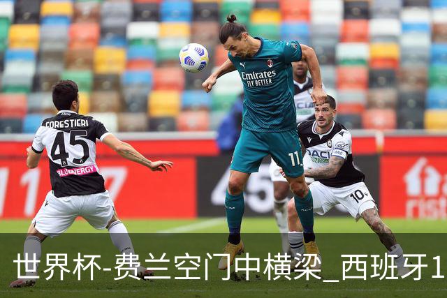 世界杯-费兰空门中横梁 西班牙12射4正半场暂0-0佛得角